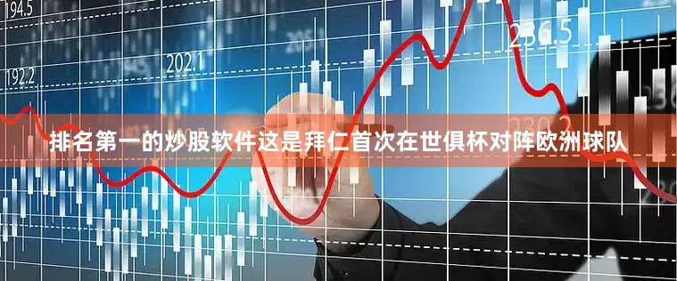 排名第一的炒股软件这是拜仁首次在世俱杯对阵欧洲球队