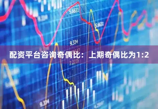 配资平台咨询　　　　奇偶比：上期奇偶比为1:2