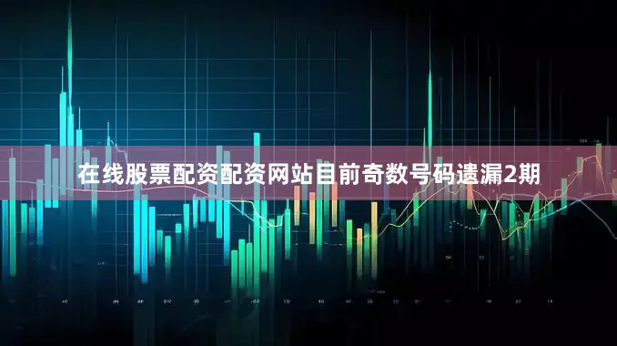 在线股票配资配资网站目前奇数号码遗漏2期