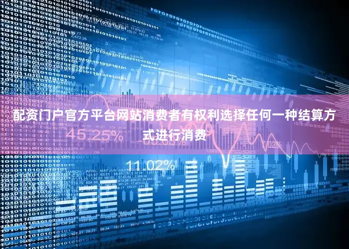 配资门户官方平台网站消费者有权利选择任何一种结算方式进行消费