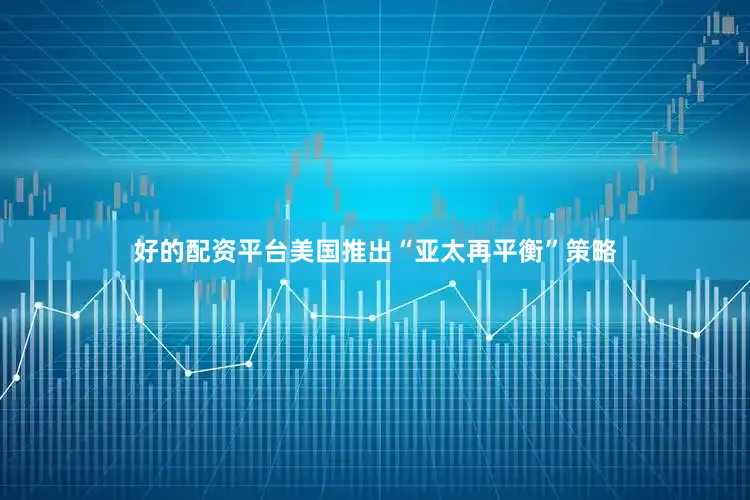 好的配资平台美国推出“亚太再平衡”策略