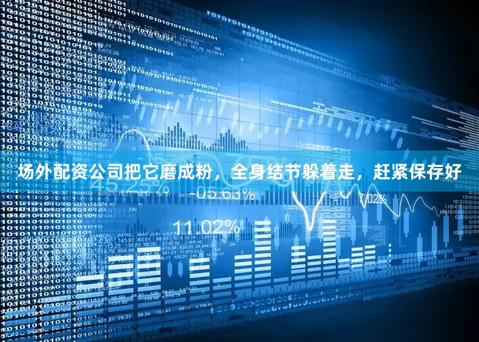 场外配资公司把它磨成粉，全身结节躲着走，赶紧保存好