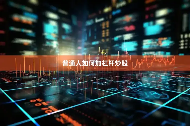普通人如何加杠杆炒股