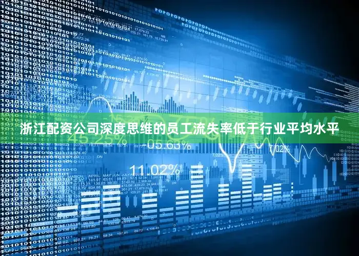 浙江配资公司深度思维的员工流失率低于行业平均水平