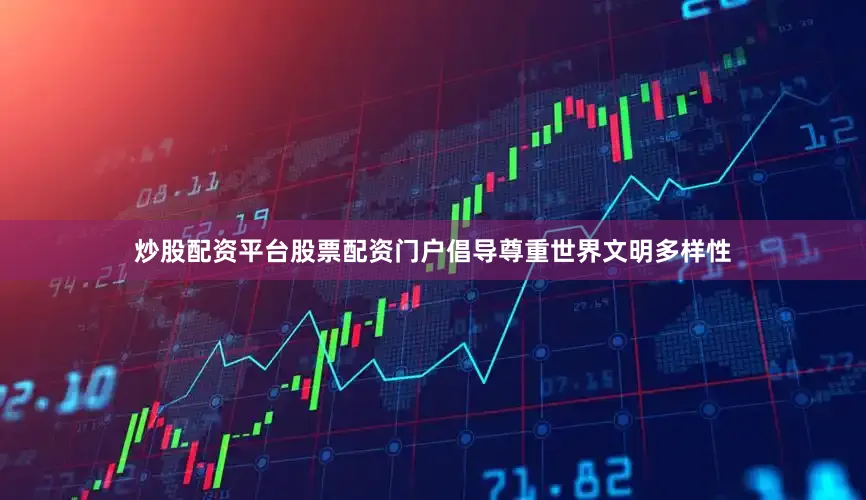 炒股配资平台股票配资门户倡导尊重世界文明多样性