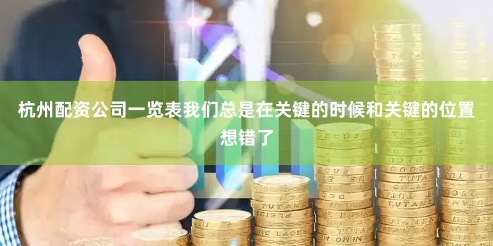 杭州配资公司一览表我们总是在关键的时候和关键的位置想错了