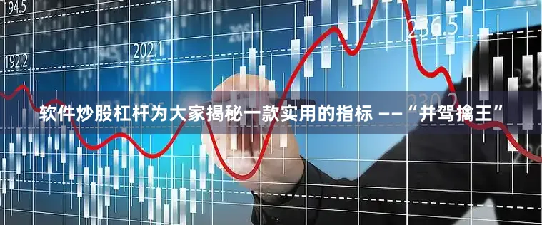 软件炒股杠杆为大家揭秘一款实用的指标 ——“并驾擒王”