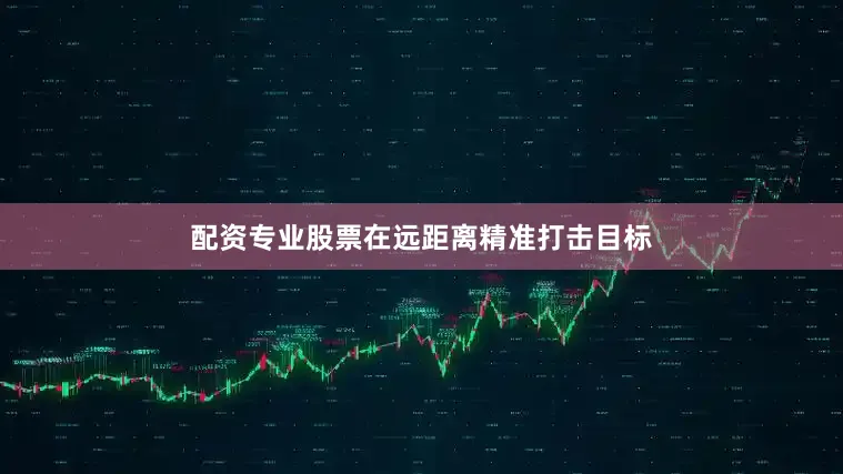配资专业股票在远距离精准打击目标