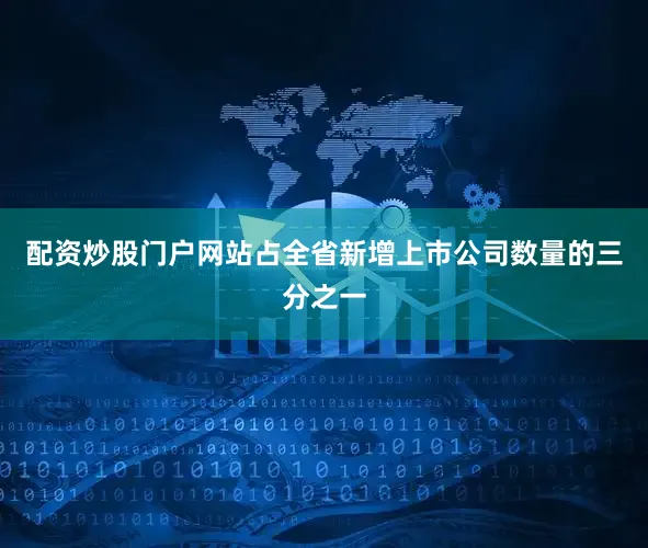 配资炒股门户网站占全省新增上市公司数量的三分之一