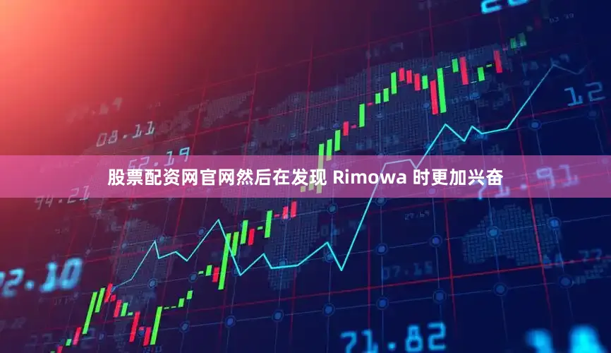 股票配资网官网然后在发现 Rimowa 时更加兴奋