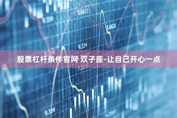 股票杠杆条件官网 双子座-让自己开心一点